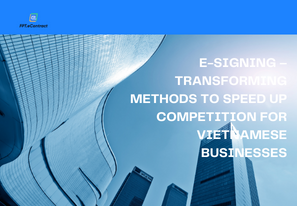 E-signing – Transforming methods to speed up competition for Vietnamese businesses