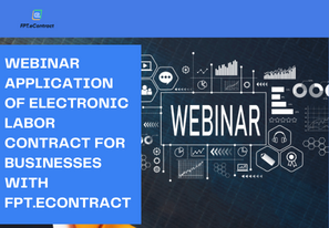Webinar: Application of electronic labor contracts for businesses with FPT.eContract