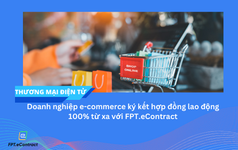 >Doanh nghiệp e-commerce ký kết hợp đồng lao động 100% từ xa với FPT.eContract